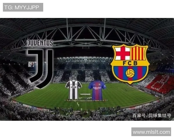 尤文图斯与巴萨首发阵容对比分析揭示双方战术布局与球员状态