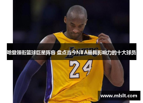 哈登领衔篮球巨星阵容 盘点当今NBA最具影响力的十大球员